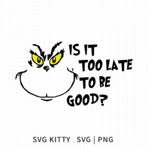 Is It Too Late To Be Good SVG design with grinch style face, yellow eyes and playful Christmas quote in black lettering on a white background.